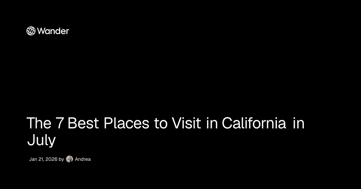 The 7 Best Places to Visit in California in July | Wander