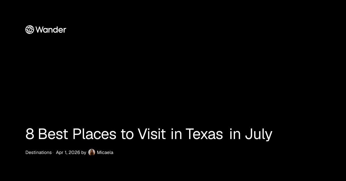 8 Best Places to Visit in Texas in July | Wander
