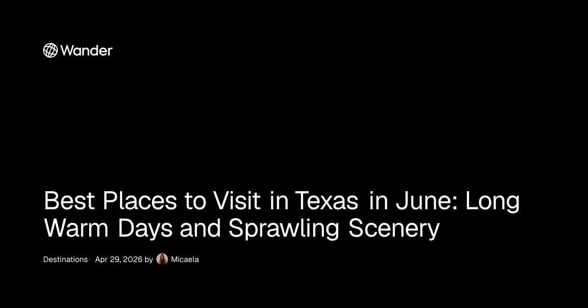 Best Places to Visit in Texas in June: Long Warm Days and Sprawling ...