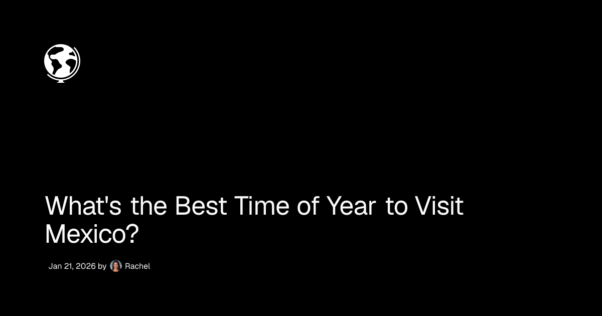 What's the Best Time of Year to Visit Mexico? - Wander