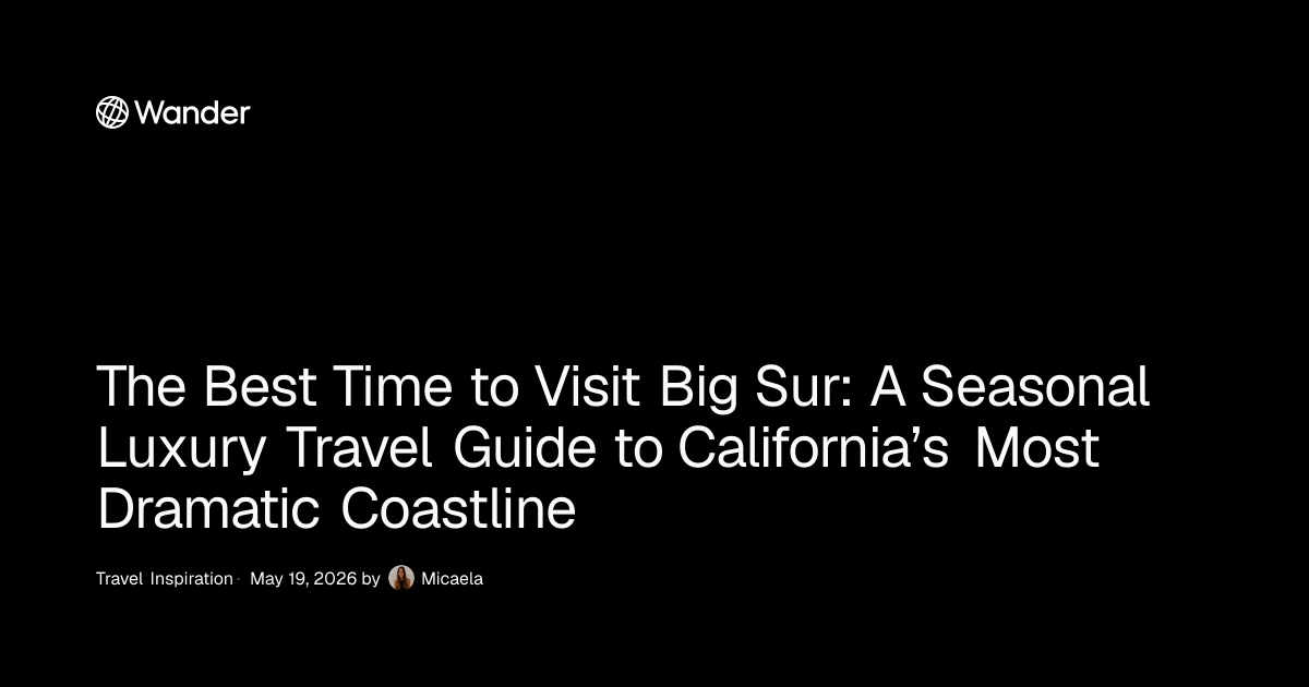 The Best Time to Visit Big Sur: A Seasonal Luxury Travel Guide to ...