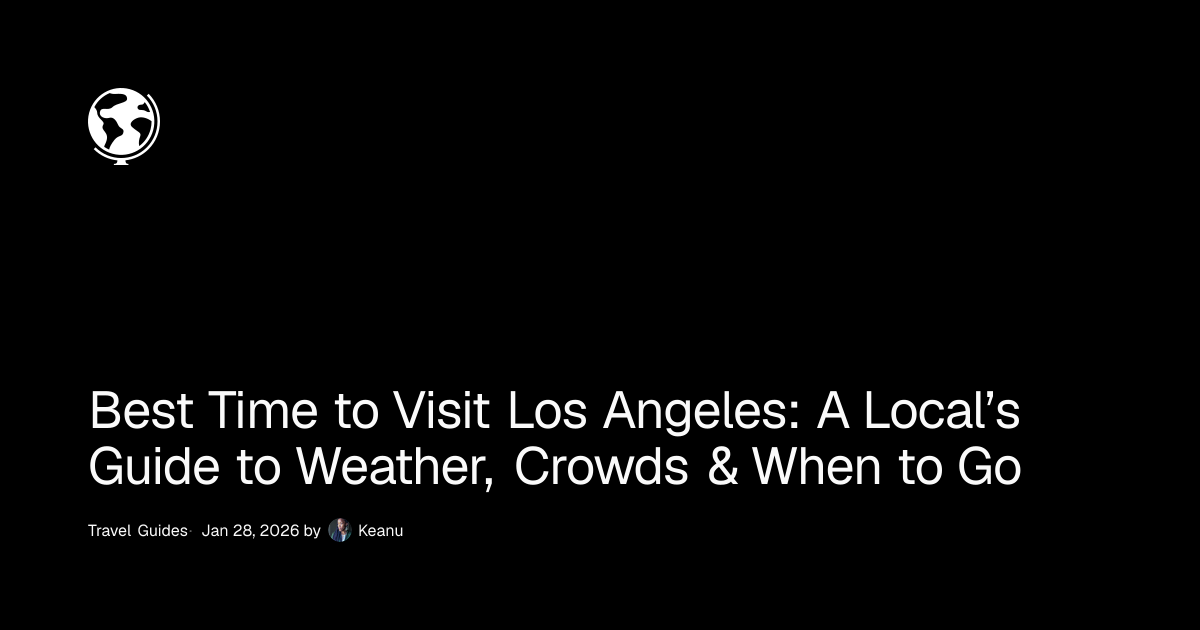 Best Time to Visit Los Angeles: A Local's Guide to Weather, Crowds ...