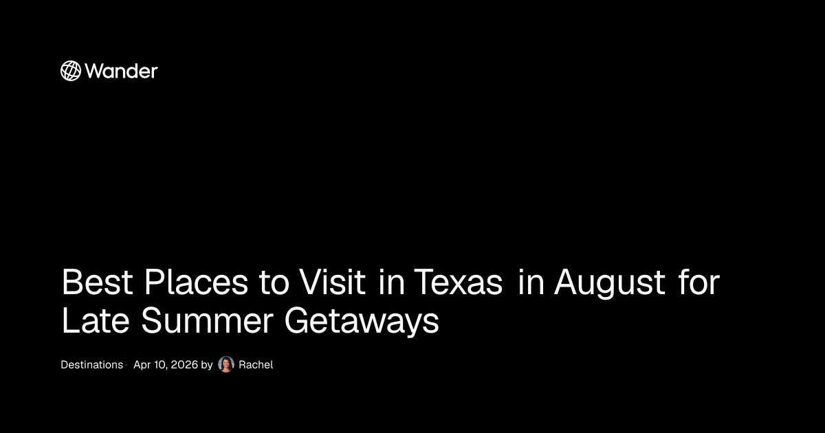 Best Places to Visit in Texas in August for Late Summer Getaways | Wander