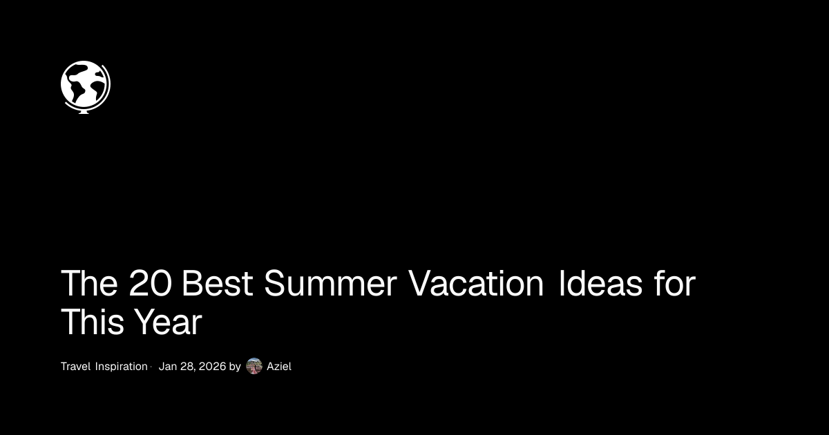 The 20 Best Summer Vacation Ideas for This Year | Wander