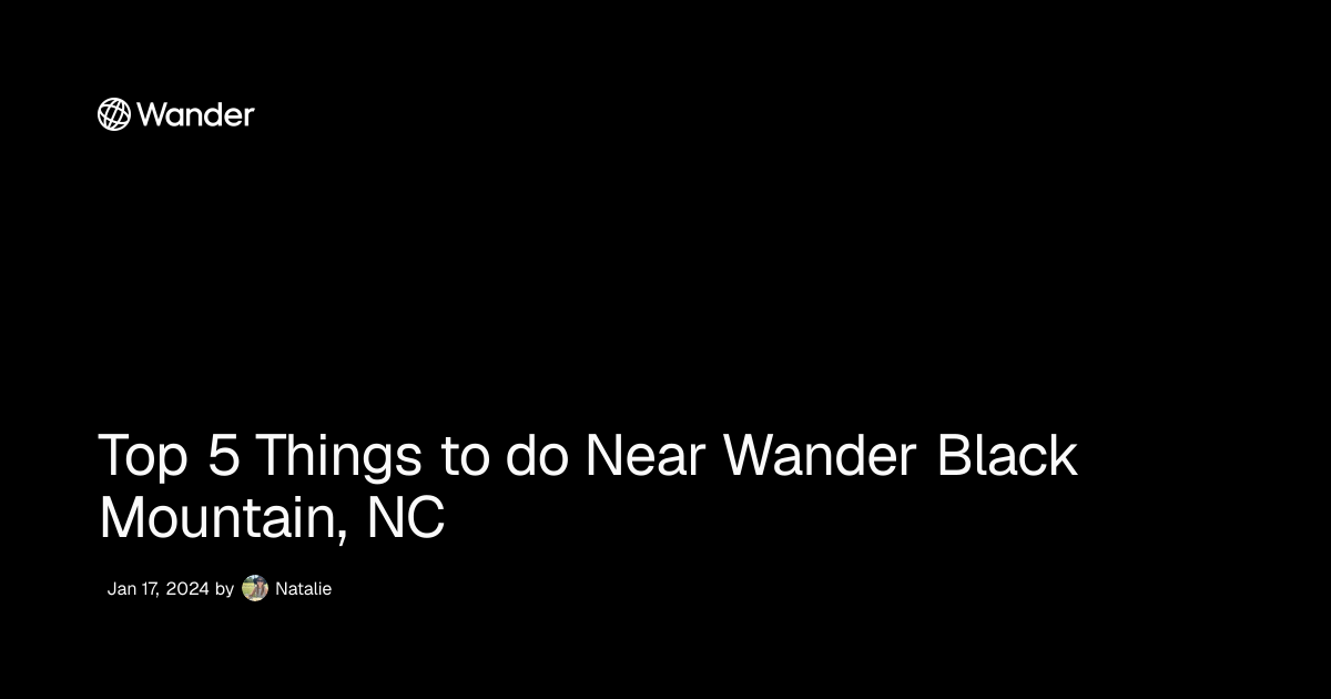 Top 5 Things to do Near Wander Black Mountain, NC | Wander